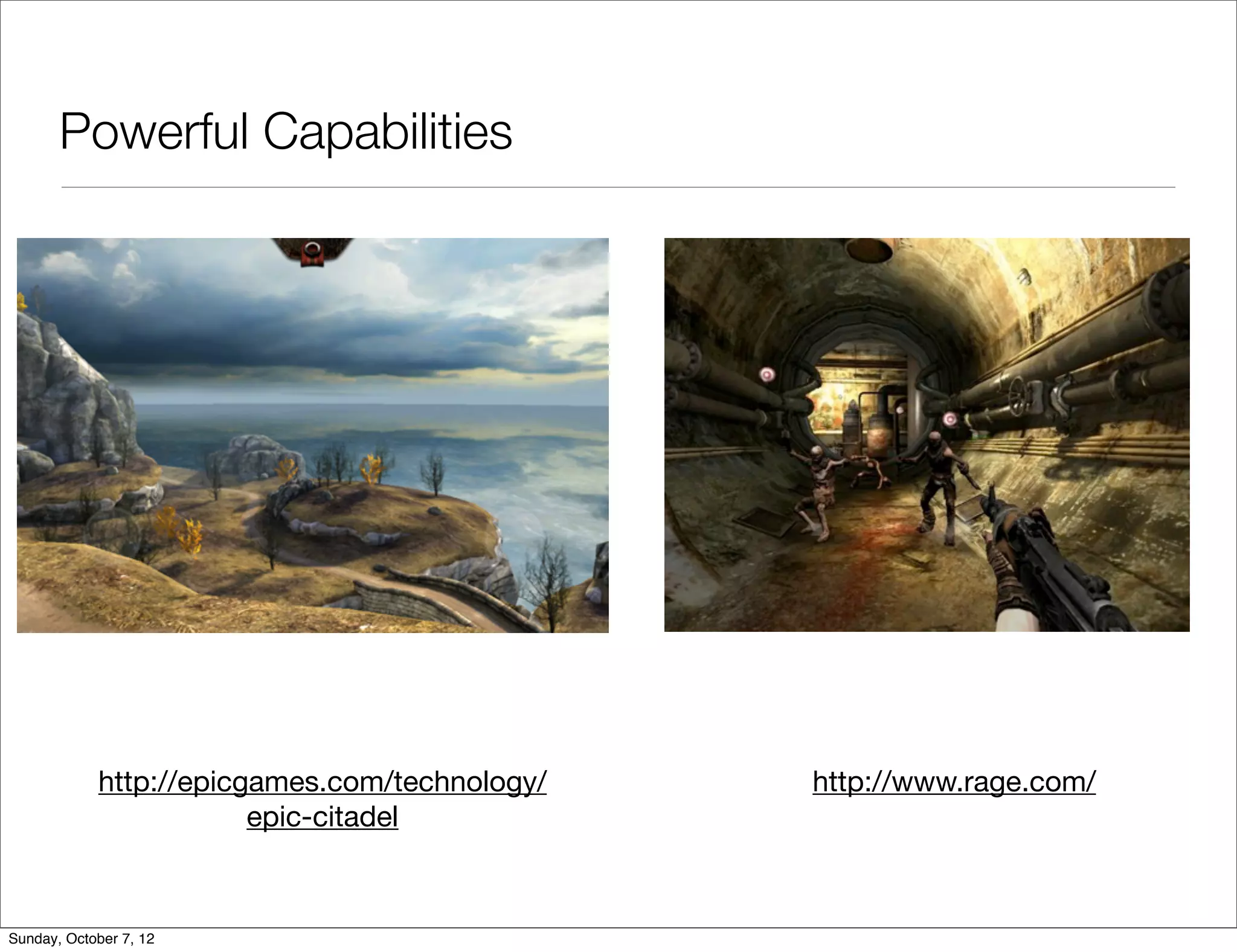 Powerful Capabilities




            http://epicgames.com/technology/   http://www.rage.com/
                        epic-citadel



Sunday, October 7, 12
 