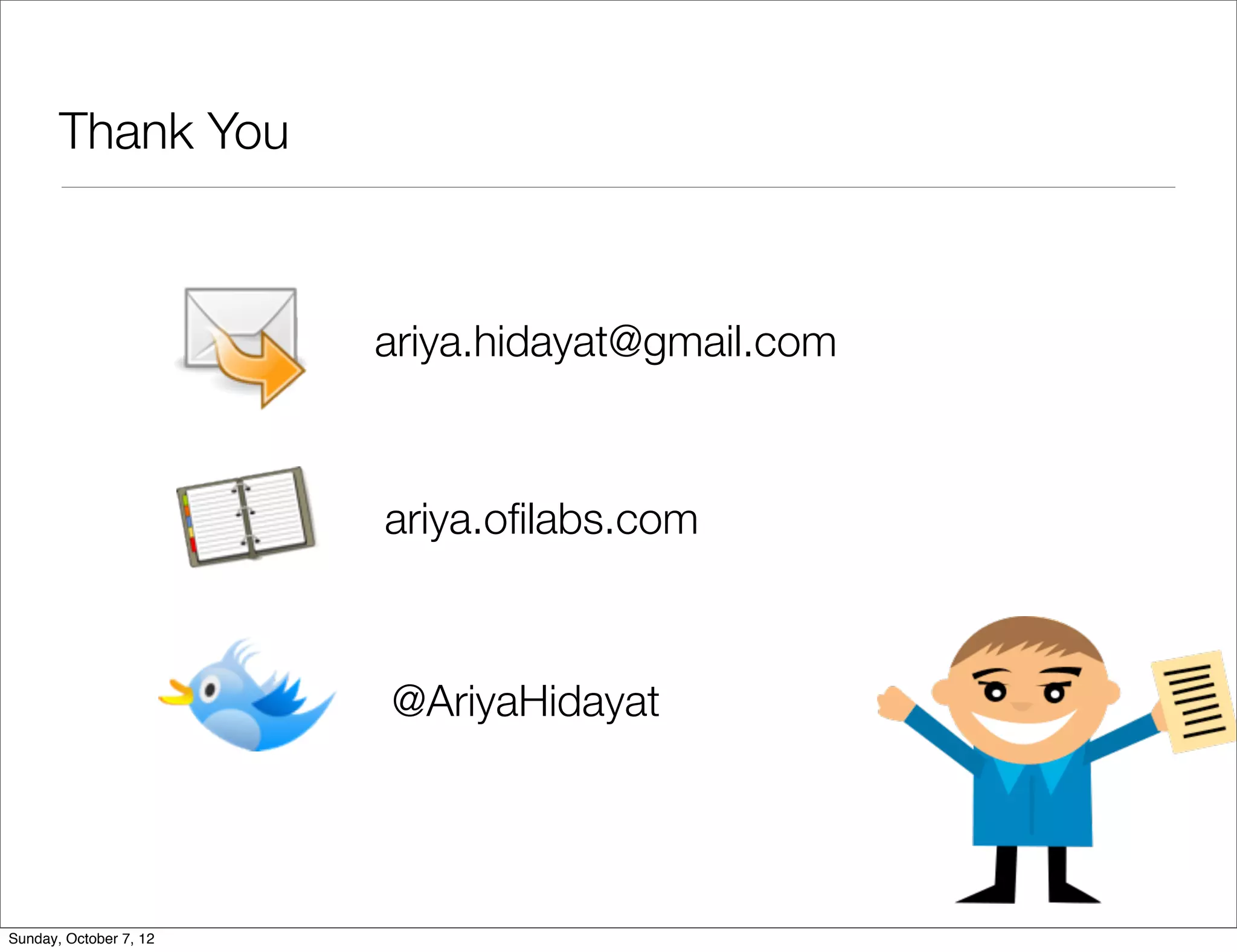Thank You



                        ariya.hidayat@gmail.com



                        ariya.oﬁlabs.com



                        @AriyaHidayat




Sunday, October 7, 12
 