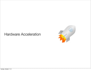 Hardware Acceleration




Sunday, October 7, 12
 