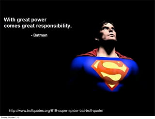 http://www.trollquotes.org/619-super-spider-bat-troll-quote/
Sunday, October 7, 12
 