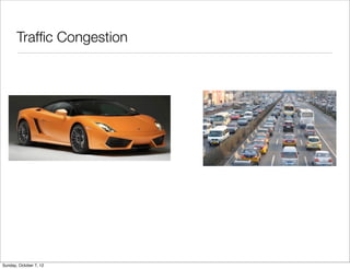 Trafﬁc Congestion




Sunday, October 7, 12
 