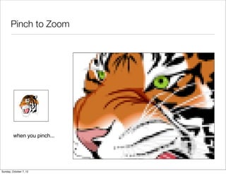 Pinch to Zoom




         when you pinch...




Sunday, October 7, 12
 