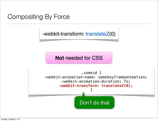 Compositing By Force

                        -webkit-transform: translateZ(0)



                             Not needed ...