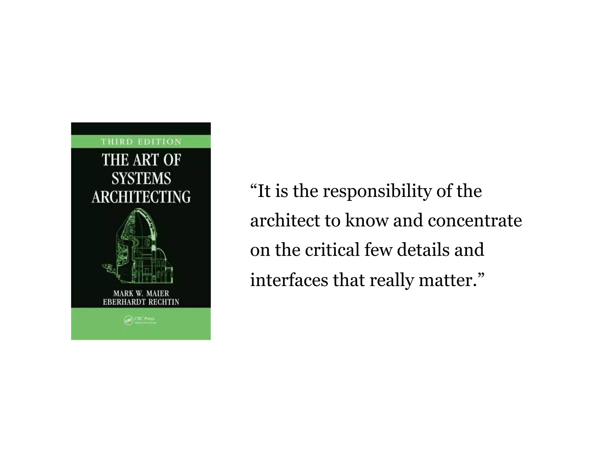 “It is the responsibility of the
architect to know and concentrate
on the critical few details and
interfaces that really matter.”
 