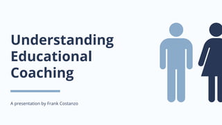 Understanding
Educational
Coaching
A presentation by Frank Costanzo
 
