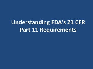 Understanding FDA's 21 CFR
Part 11 Requirements
 