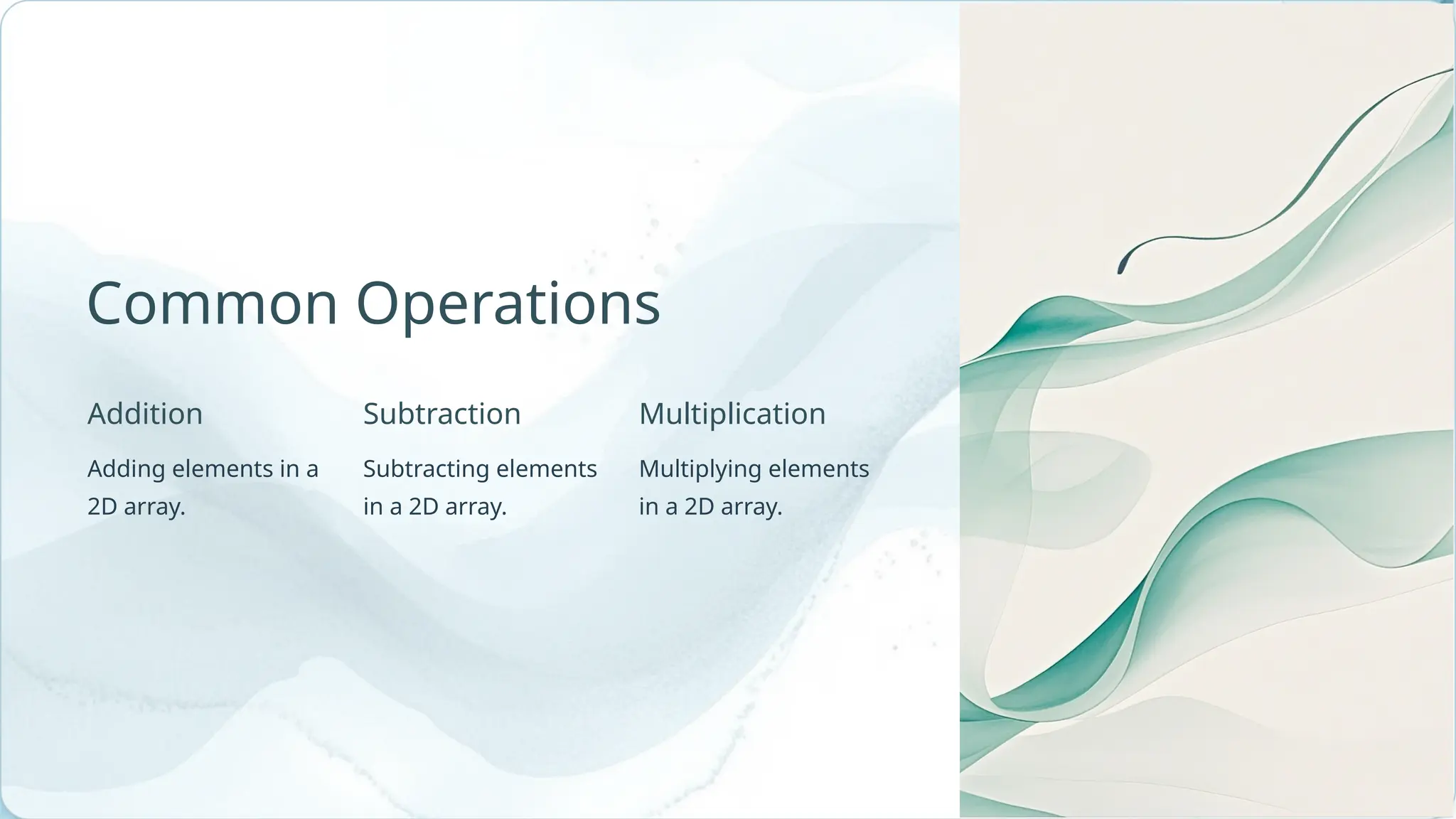 Subtracting elements in a 2D array. Addition Adding elements in a 2D array. Multiplication Subtraction Common Operations Multiplying elements in a 2D array. 