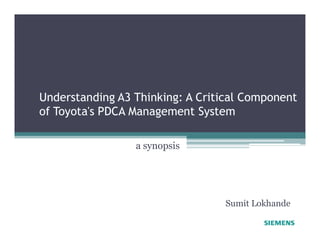 Understanding A3 Thinking: A Critical Component
of Toyota's PDCA Management System
a synopsis
Sumit Lokhande
 
