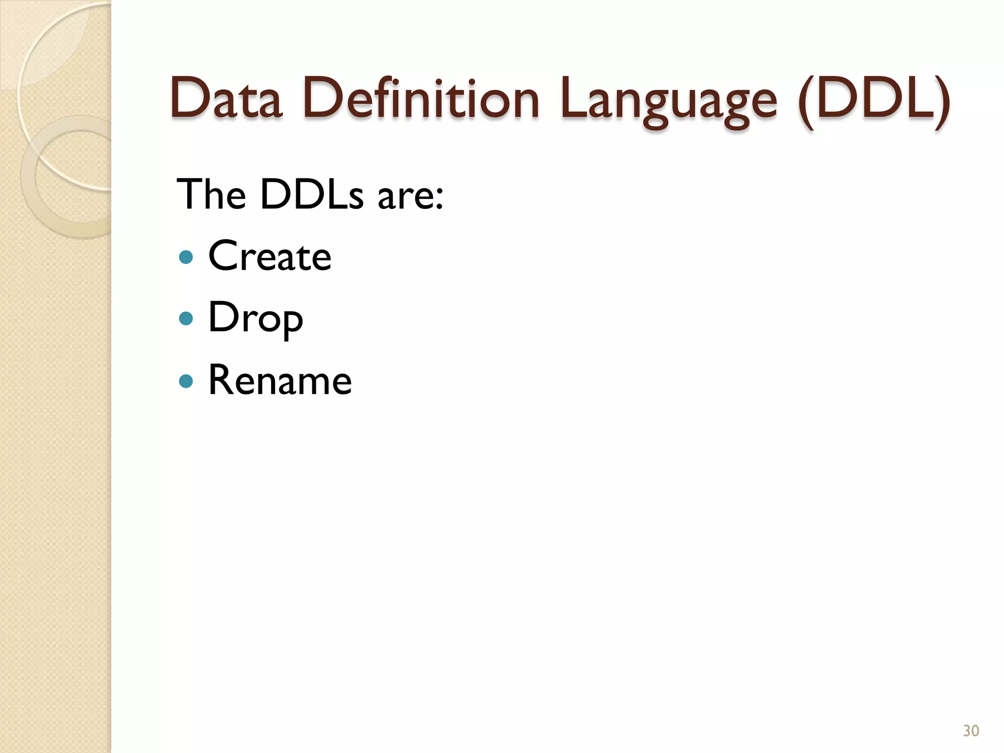 Data Definition Language (DDL) The DDLs are: — Create — Drop — Rename 30 