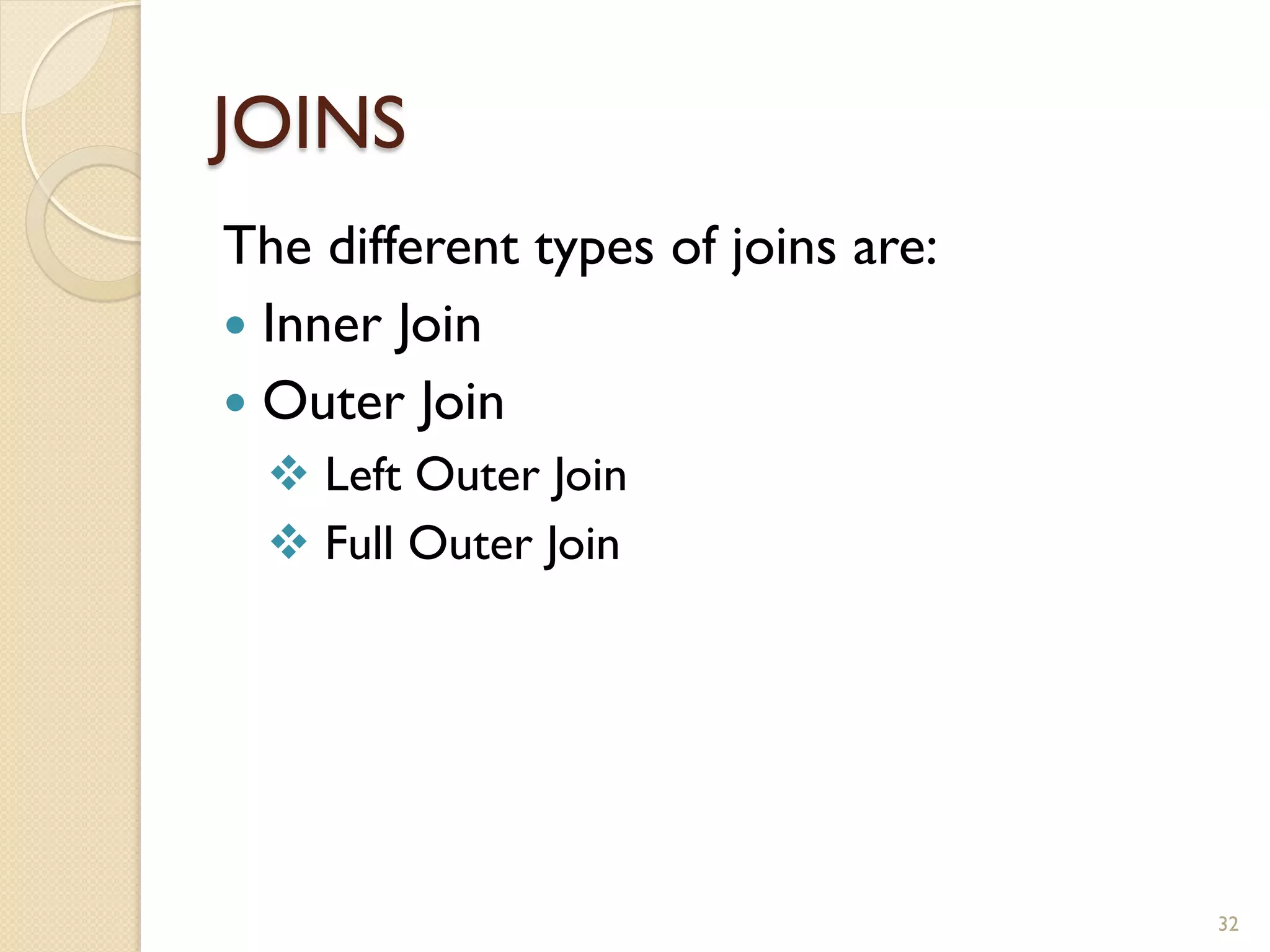 JOINS The different types of joins are: — Inner Join — Outer Join v Left Outer Join v Full Outer Join 32 