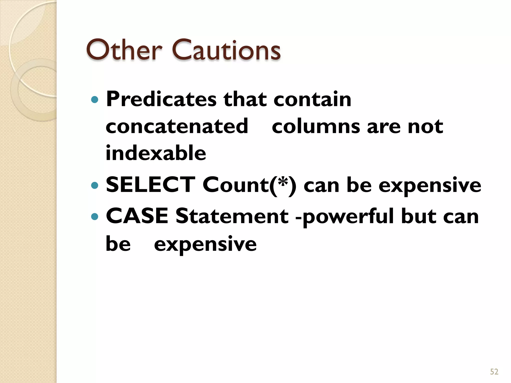 Other Cautions — Predicates that contain concatenated columns are not indexable — SELECT Count(*) can be expensive — CASE Statement -powerful but can be expensive 52 