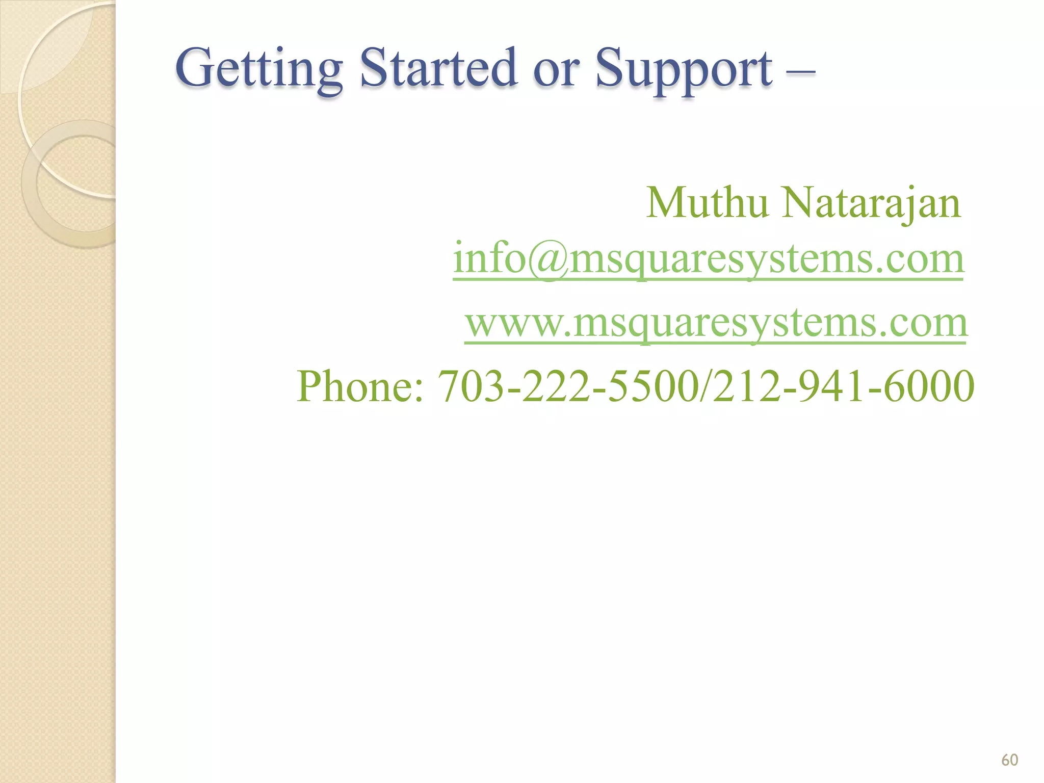 Getting Started or Support – Muthu Natarajan info@msquaresystems.com www.msquaresystems.com Phone: 703-222-5500/212-941-6000 60 