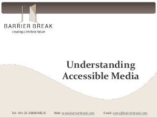 Tel: +91-22-26860485/6 Web: www.barrierbreak.com Email: sales@barrierbreak.com
Understanding
Accessible Media
 