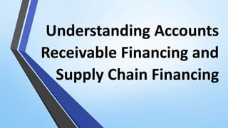 Understanding Accounts
Receivable Financing and
Supply Chain Financing
 