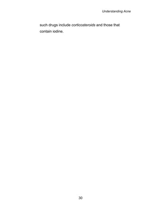 Understanding Acne
30
such drugs include corticosteroids and those that
contain iodine.
 