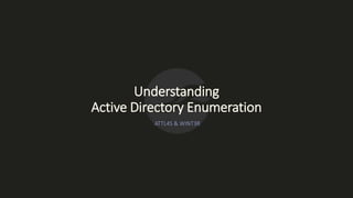 Understanding
Active Directory Enumeration
ATTL4S & WINT3R
 