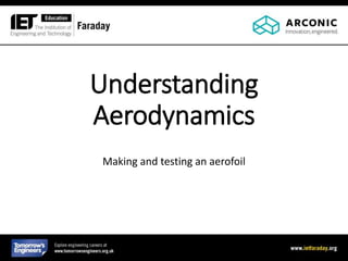 Understanding
Aerodynamics
Making and testing an aerofoil
 