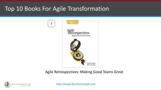 http://www.ifourtechnolab.com
Top 10 Books For Agile Transformation
5
Agile Retrospectives: Making Good Teams Great
 