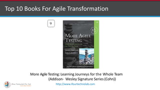 http://www.ifourtechnolab.com
Top 10 Books For Agile Transformation
9
More AgileTesting: Learning Journeys for the Whole Team
(Addison- Wesley Signature Series (Cohn))
 