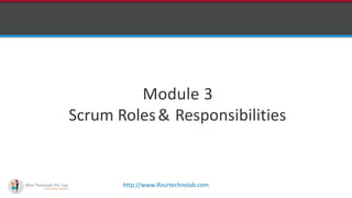 http://www.ifourtechnolab.com
Module 3
Scrum Roles& Responsibilities
 