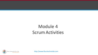 http://www.ifourtechnolab.com
Module 4
Scrum Activities
 