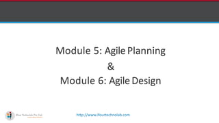 http://www.ifourtechnolab.com
Module 5: AgilePlanning
&
Module 6: AgileDesign
 
