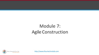 http://www.ifourtechnolab.com
Module 7:
AgileConstruction
 
