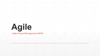 Agile
Agile Project Management (APM)

 