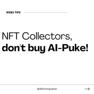 NFT Collectors,
don't buy AI-Puke!
@abhinavguptas
WEB3 TIPS
 