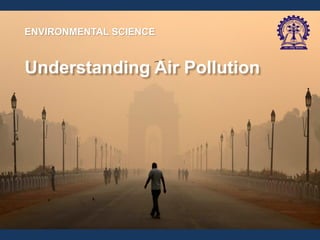 Understanding Air Pollution
ENVIRONMENTAL SCIENCE
 
