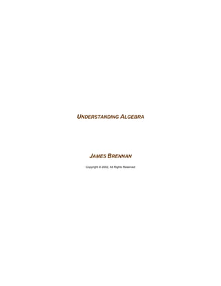 UNDERSTANDING ALGEBRA
JAMES BRENNAN
Copyright © 2002, All Rights Reserved
 