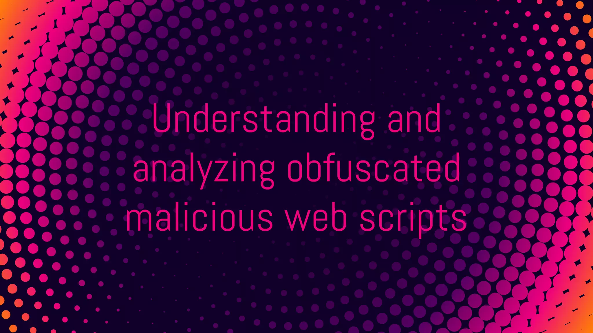 Understanding & analyzing obfuscated malicious web scripts by Vikram ...
