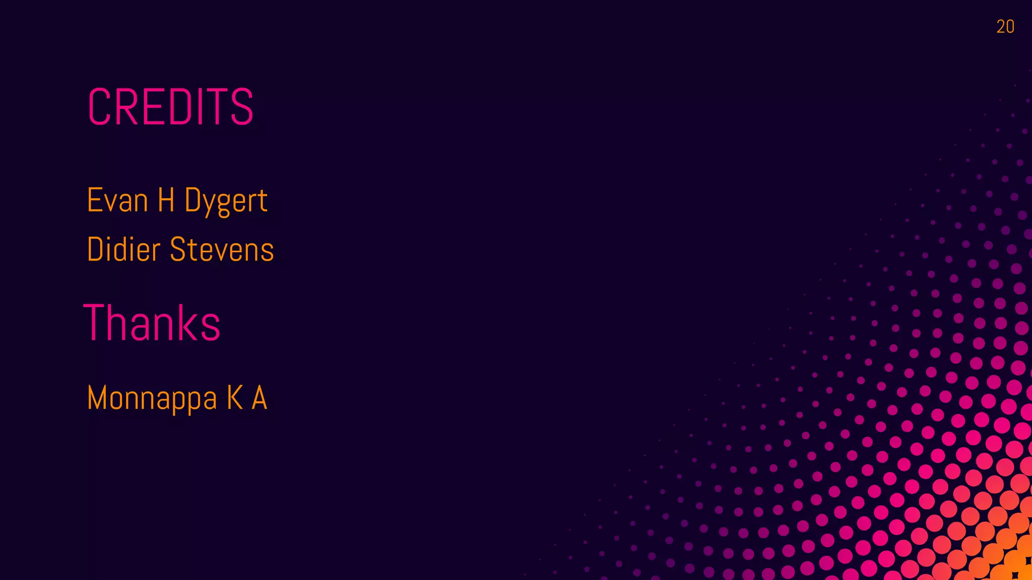 CREDITS
Evan H Dygert
Didier Stevens
Monnappa K A
20
Thanks
 