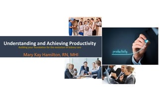 Understanding and Achieving Productivity
Mary Kay Hamilton, RN, MHI
Building your foundation for the evolution of kidney care
 