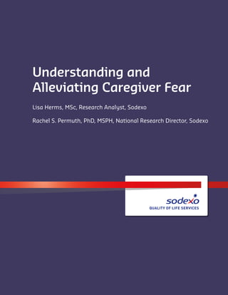 Understanding and
Alleviating Caregiver Fear
Lisa Herms, MSc, Research Analyst, Sodexo
Rachel S. Permuth, PhD, MSPH, National Research Director, Sodexo
 
