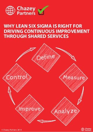 WHY LEAN SIX SIGMA IS RIGHT FOR
DRIVING CONTINUOUS IMPROVEMENT
THROUGH SHARED SERVICES
© Chazey Partners 2014
 