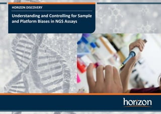 HORIZON DISCOVERY
Understanding and Controlling for Sample
and Platform Biases in NGS Assays
 