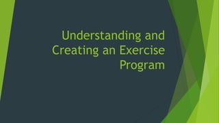 Understanding and
Creating an Exercise
Program
 