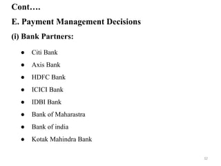 E. Payment Management Decisions
Cont….
(i) Bank Partners:
● Citi Bank
● Axis Bank
● HDFC Bank
● ICICI Bank
● IDBI Bank
● Bank of Maharastra
● Bank of india
● Kotak Mahindra Bank
32
 