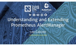 Understanding and Extending
Prometheus AlertManager
Lee Calcote
calcotestudios.com/talks
 
