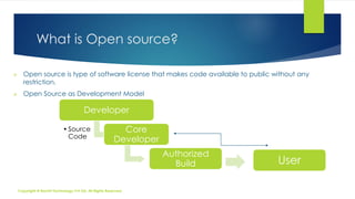 What is Open source?
Copyright @ Rachit Technology Pvt Ltd. All Rights Reserved
 Open source is type of software license ...