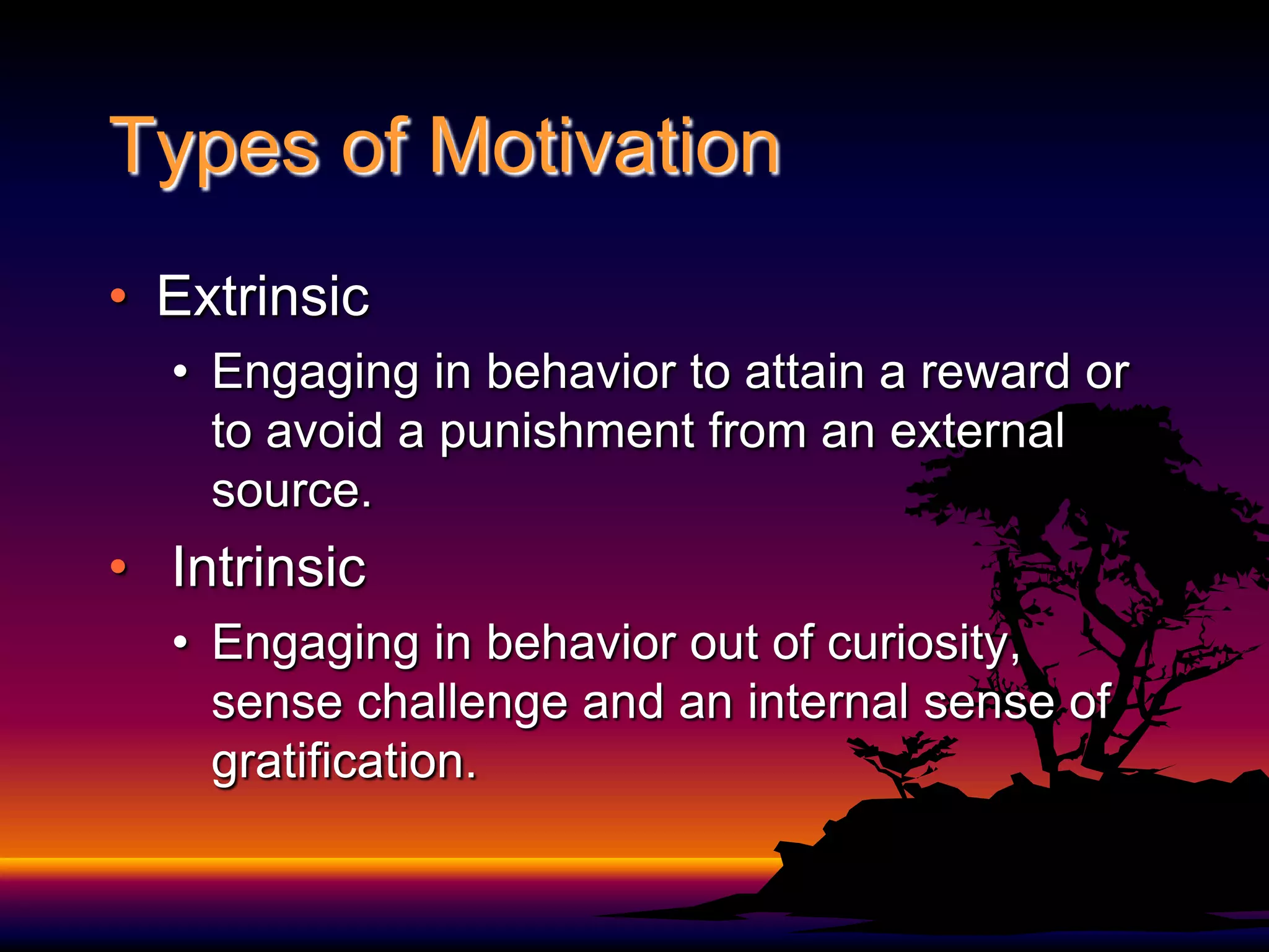 Types of MotivationExtrinsicEngaging in behavior to attain a reward or to avoid a punishment from an external source. IntrinsicEngaging in behavior out of curiosity, sense challenge and an internal sense of gratification.