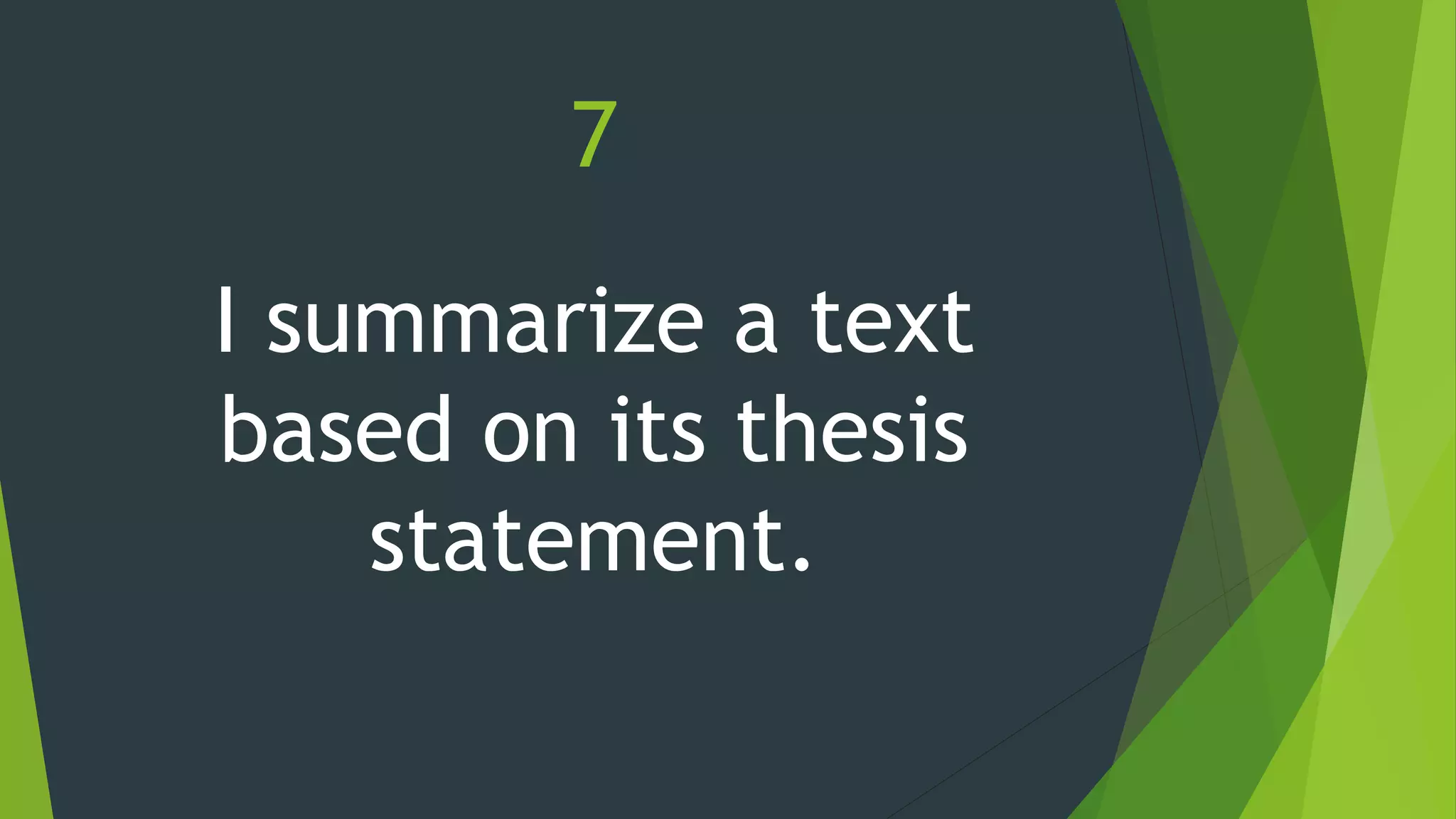 7
I summarize a text
based on its thesis
statement.
 