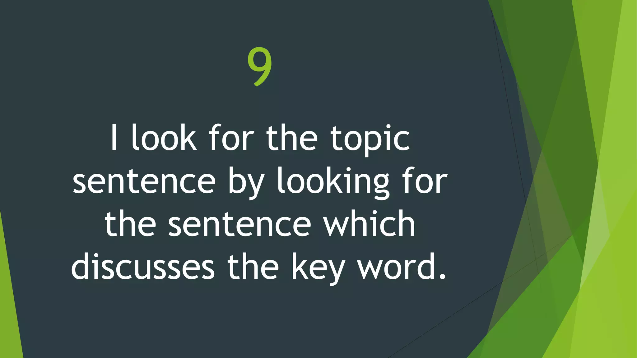 9
I look for the topic
sentence by looking for
the sentence which
discusses the key word.
 