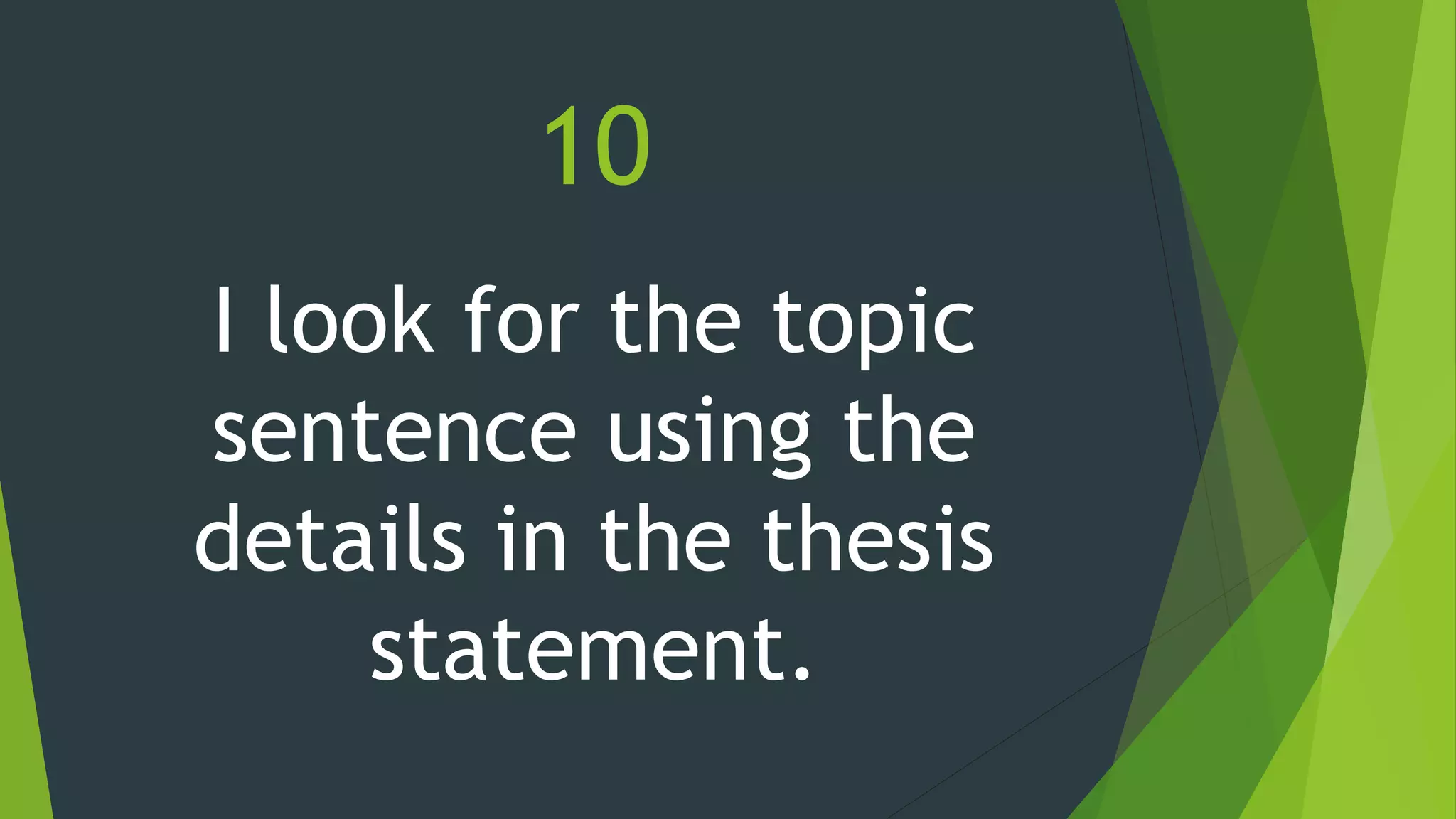 10
I look for the topic
sentence using the
details in the thesis
statement.
 