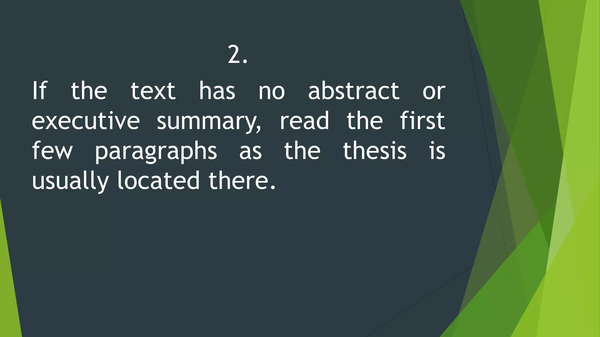 2.
If the text has no abstract or
executive summary, read the first
few paragraphs as the thesis is
usually located there.
 
