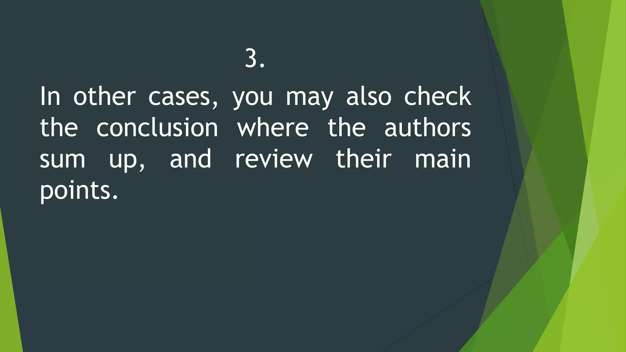 3.
In other cases, you may also check
the conclusion where the authors
sum up, and review their main
points.
 