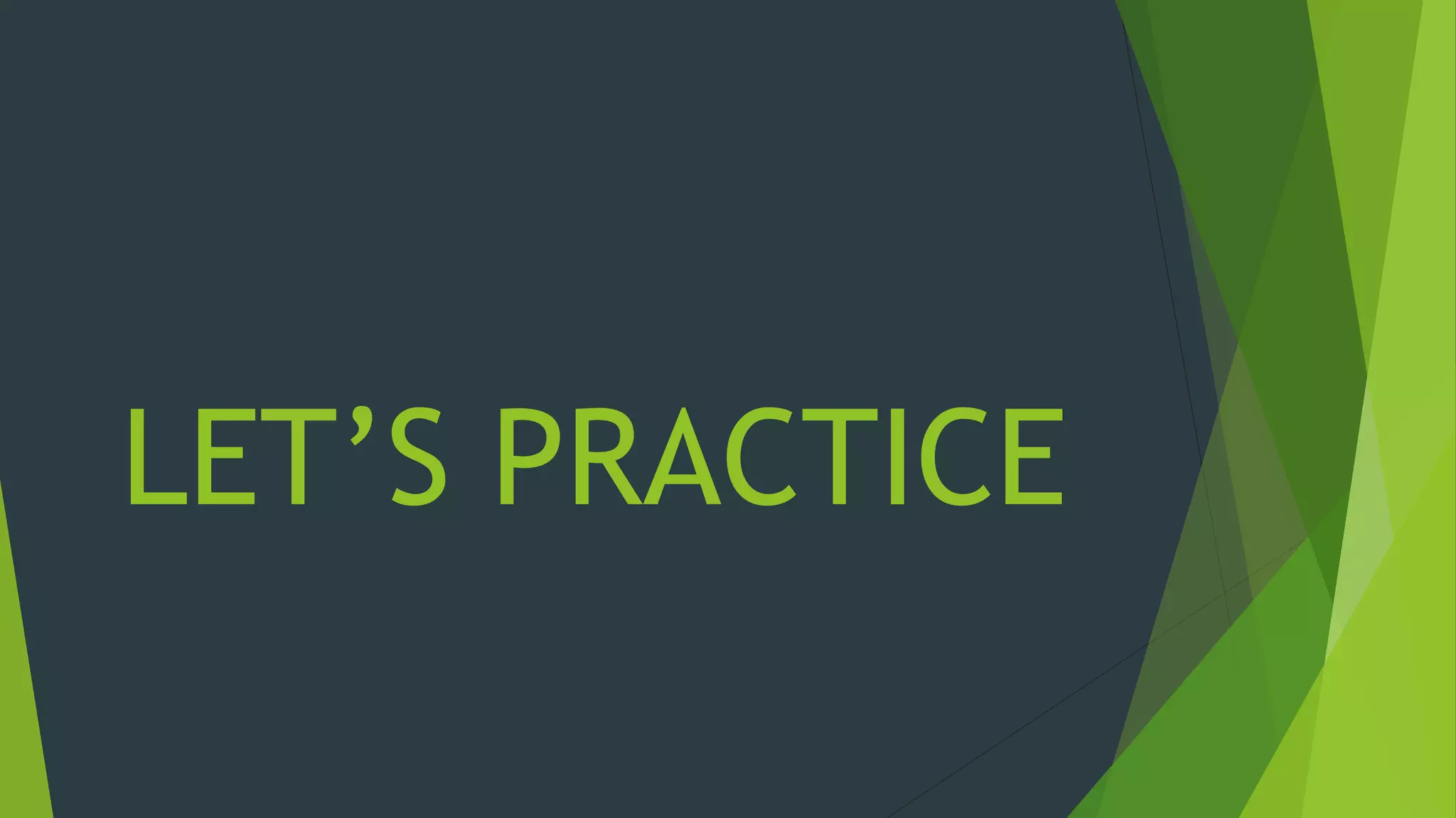 LET’S PRACTICE
 