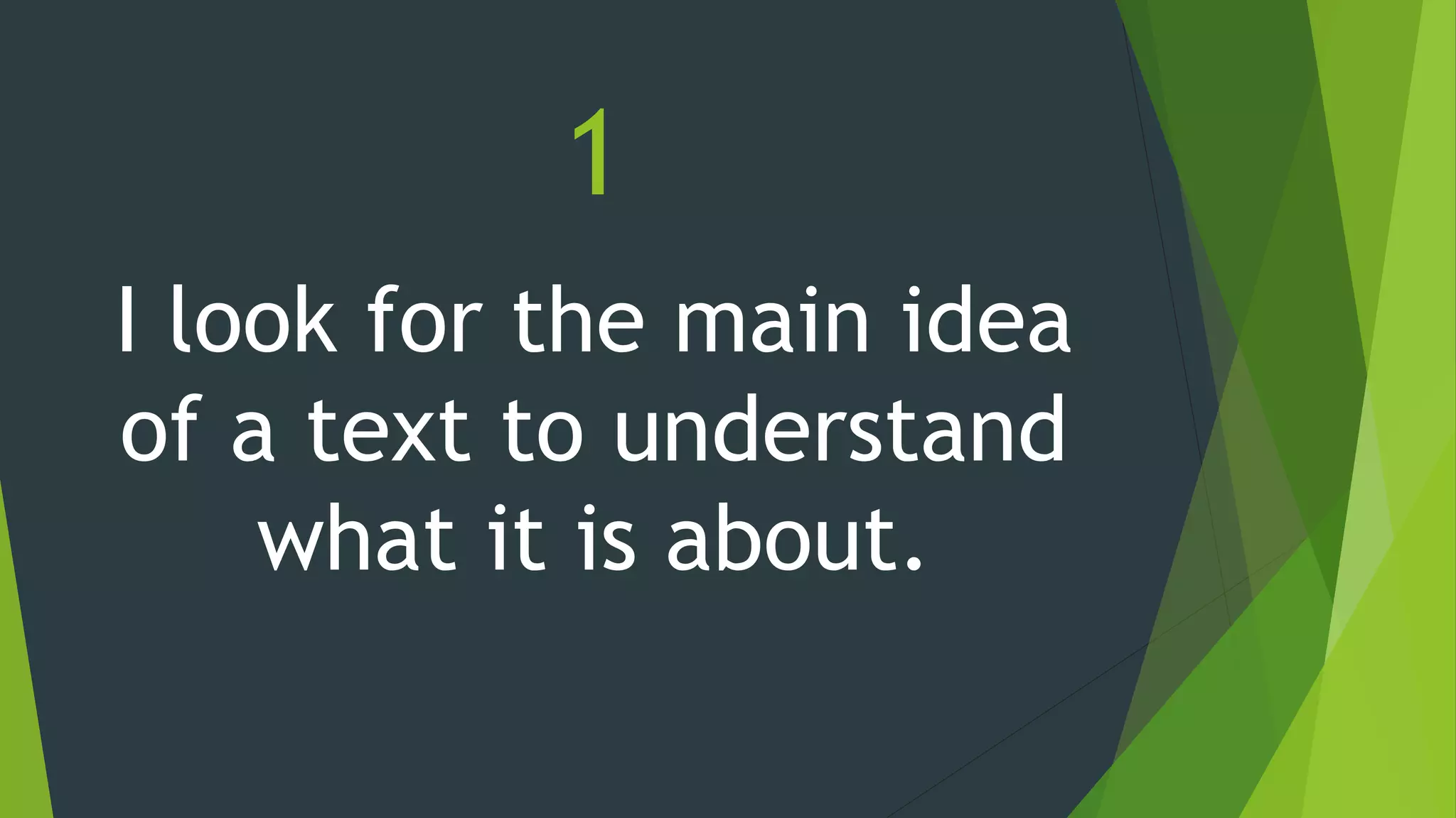1
I look for the main idea
of a text to understand
what it is about.
 