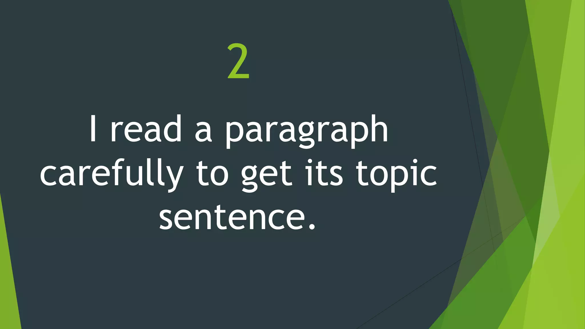 2
I read a paragraph
carefully to get its topic
sentence.
 